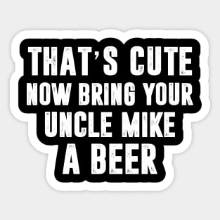 That_s Cute Now Bring Your Uncle Mike A Beer Sticker